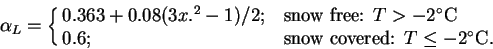 \begin{displaymath}
\alpha_L=\cases{0.363+0.08(3x.^2-1)/2; & snow free: $T > -2...
...0.6; & snow covered: $T \le -2 \hbox{$^\circ {\rm C}$}$.\cr }
\end{displaymath}