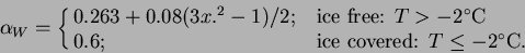 \begin{displaymath}
\alpha_W=\cases{0.263+0.08(3x.^2-1)/2; & ice free: $T > -2 ...
... 0.6; & ice covered: $T \le -2 \hbox{$^\circ {\rm C}$}$.\cr }
\end{displaymath}