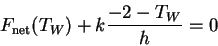 \begin{displaymath}F_{\rm net}(T_W) +k{-2-T_W \over h}=0\end{displaymath}