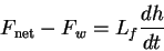 \begin{displaymath}F_{\rm net} - F_w = L_f {dh \over dt}\end{displaymath}