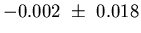 $-0.002\
\pm\ 0.018$